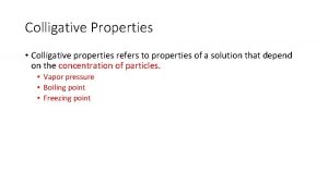 Colligative Properties Colligative properties refers to properties of