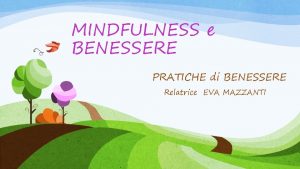 MINDFULNESS e BENESSERE PRATICHE di BENESSERE Relatrice EVA