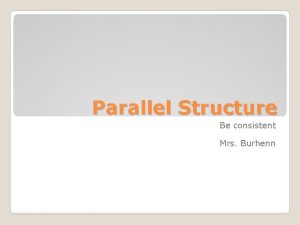 Parallel Structure Be consistent Mrs Burhenn Parallel structure