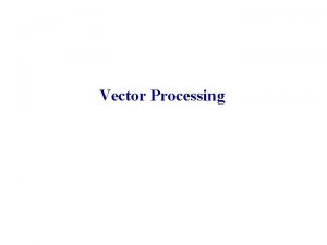 Vector Processing Vector Processors Initially developed for super