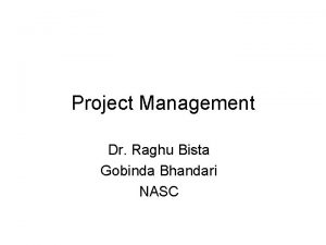 Project Management Dr Raghu Bista Gobinda Bhandari NASC