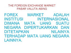 THE FOREIGN EXCHANGE MARKET PASAR VALUTA ASING FOREX