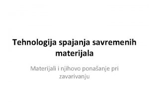 Tehnologija spajanja savremenih materijala Materijali i njihovo ponaanje