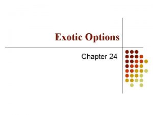 Exotic Options Chapter 24 Types of Exotics l