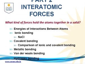 PART 2 INTERATOMIC FORCES What kind of forces