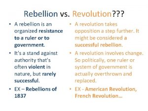 Rebellion vs Revolution A rebellion is an organized