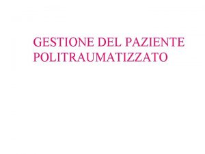 GESTIONE DEL PAZIENTE POLITRAUMATIZZATO QUANDO I PAZIENTI MUOIONO