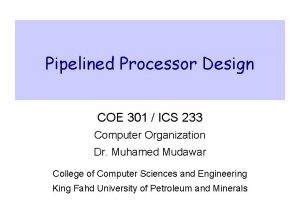 Pipelined Processor Design COE 301 ICS 233 Computer