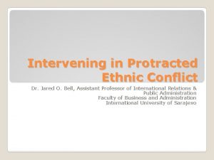 Intervening in Protracted Ethnic Conflict Dr Jared O