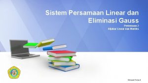 Sistem Persamaan Linear dan Eliminasi Gauss Pertemuan 2