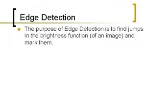 Edge Detection n The purpose of Edge Detection