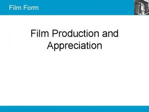 Film Form Film Production and Appreciation Todays Agenda