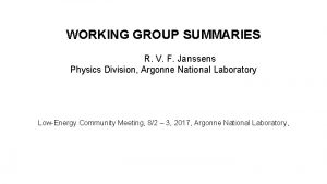 WORKING GROUP SUMMARIES R V F Janssens Physics