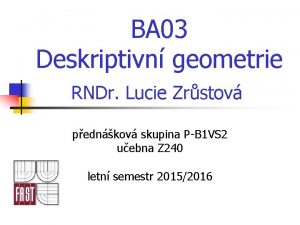 BA 03 Deskriptivn geometrie RNDr Lucie Zrstov pednkov