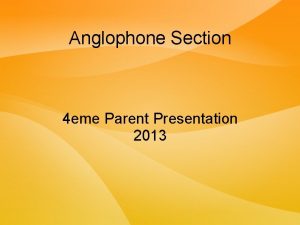 Anglophone Section 4 eme Parent Presentation 2013 Anglophone