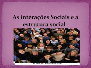 As interaes Sociais e a estrutura social CONCEITO