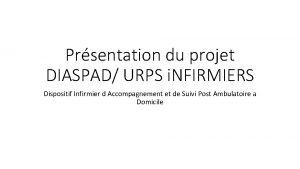 Prsentation du projet DIASPAD URPS i NFIRMIERS Dispositif