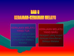 KERAJAAN MELAYU YANG TUA Kerajaan yang wujud Sebelum