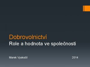 Dobrovolnictv Role a hodnota ve spolenosti Marek Vyskoil