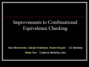 Improvements to Combinational Equivalence Checking Alan Mishchenko Satrajit