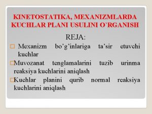 KINTOSTATIKA MXANIZMLARDA KUCHLAR PLANI USULINI ORGANISH REJA Mexanizm