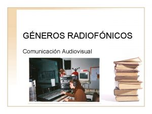 GNEROS RADIOFNICOS Comunicacin Audiovisual GENEROS RADIOFNICOS DEFINICIN Entendemos