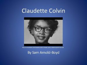 Claudette Colvin http www amazon comClaudetteColvinTowardJusticeAddamsdp0374313229 By Sam