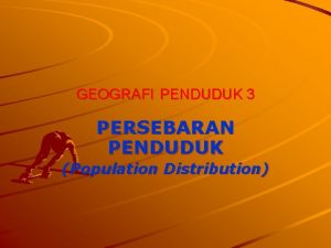 GEOGRAFI PENDUDUK 3 PERSEBARAN PENDUDUK Population Distribution POLA