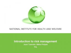 Introduction to risk management Jouni Tuomisto Mikko Pohjola