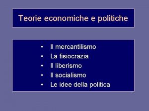 Teorie economiche e politiche Il mercantilismo La fisiocrazia