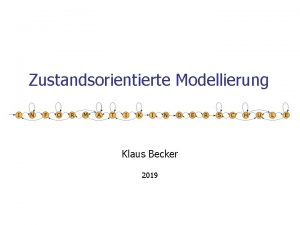 Zustandsorientierte Modellierung Klaus Becker 2019 2 Zustandsorientierte Modellierung