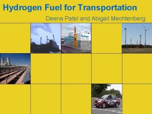 Hydrogen Fuel for Transportation Deena Patel and Abigail