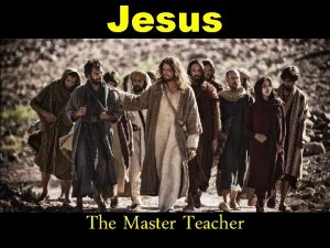 Jesus The Master Teacher Jesus The Master Teacher