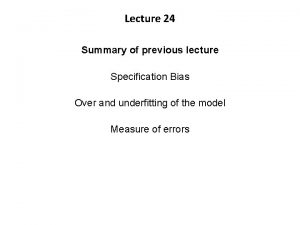 Lecture 24 Summary of previous lecture Specification Bias