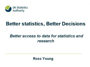 Better statistics Better Decisions Better access to data