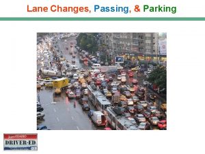 Lane Changes Passing Parking LANE CHANGES If you