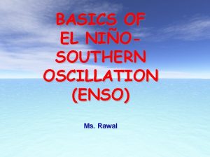 BASICS OF EL NIOSOUTHERN OSCILLATION ENSO Ms Rawal