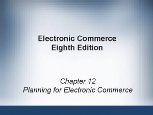 Electronic Commerce Eighth Edition Chapter 12 Planning for