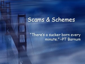 Scams Schemes Theres a sucker born every minute