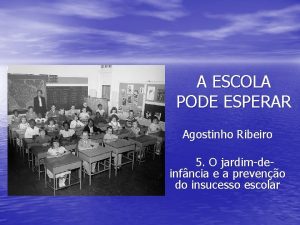 A ESCOLA PODE ESPERAR Agostinho Ribeiro 5 O