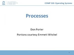 COMP 530 Operating Systems Processes Don Porter Portions