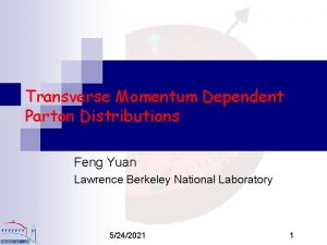 Transverse Momentum Dependent Parton Distributions Feng Yuan Lawrence