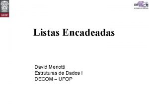 Listas Encadeadas David Menotti Estruturas de Dados I
