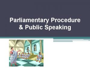Parliamentary Procedure Public Speaking Public Speaking Public Speaking