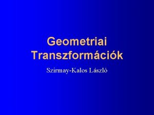 Geometriai Transzformcik SzirmayKalos Lszl Geometriai transzformcik x y