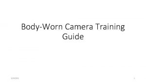 BodyWorn Camera Training Guide 5242021 1 Purpose These