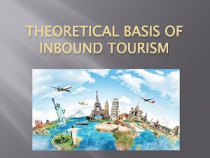 THEORETICAL BASIS OF INBOUND TOURISM Theoretical basis of