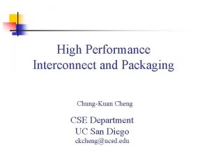 High Performance Interconnect and Packaging ChungKuan Cheng CSE