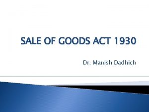 SALE OF GOODS ACT 1930 Dr Manish Dadhich