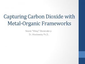 Capturing Carbon Dioxide with MetalOrganic Frameworks Nicole Missy